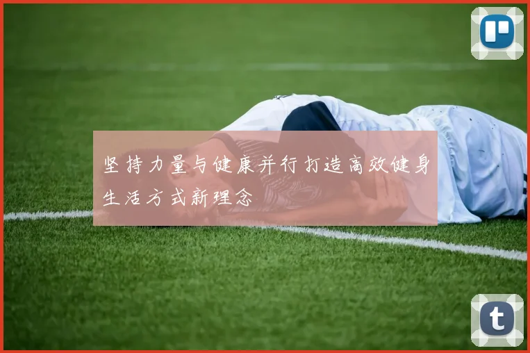 坚持力量与健康并行打造高效健身生活方式新理念