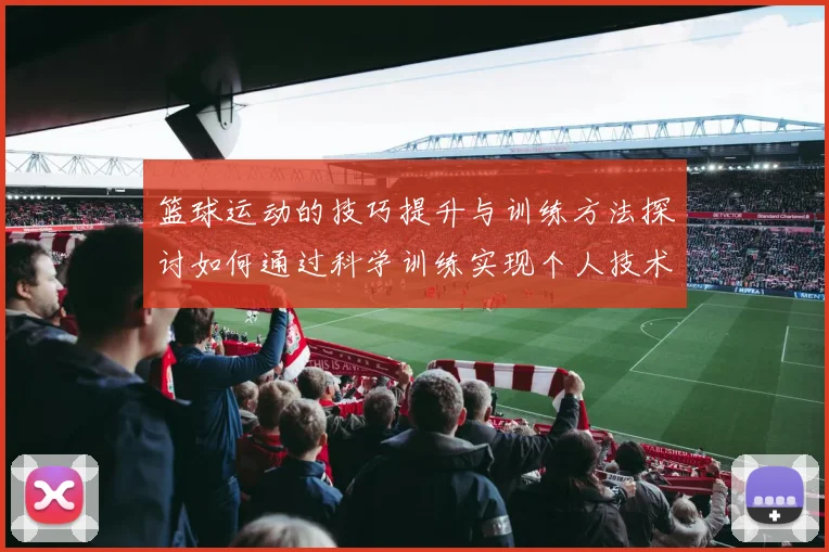 篮球运动的技巧提升与训练方法探讨如何通过科学训练实现个人技术突破