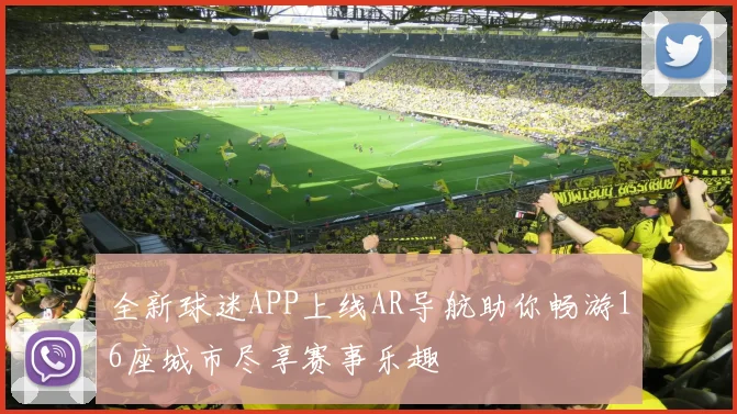 全新球迷APP上线AR导航助你畅游16座城市尽享赛事乐趣